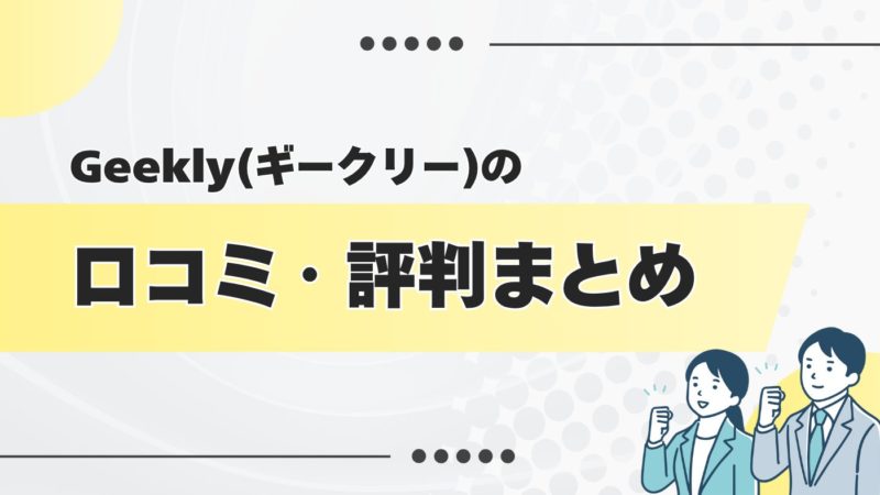 ギークリーの良い・悪い口コミ・評判を徹底調査してみた