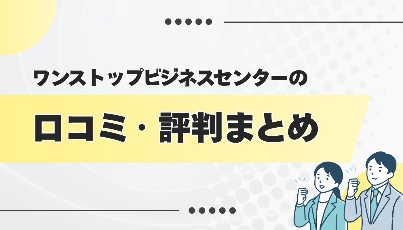 ワンストップビジネスセンターの良い・悪い口コミ・評判を徹底調査してみた